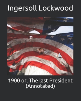1900 or, The last President (Annotated)