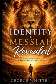 Identity in Messiah Revealed: Discovering who you are, living from His finished work, and walking in Kingdom authority