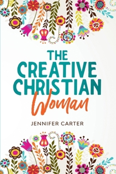 Paperback The Creative Christian Woman: Discover and Unlock The God-Given Creativity Hidden Within You! Book