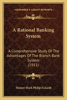 Paperback A Rational Banking System: A Comprehensive Study Of The Advantages Of The Branch Bank System (1911) Book