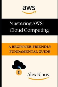 Paperback Mastering AWS Cloud Computing: A Beginner-Friendly Fundamental Guide Book