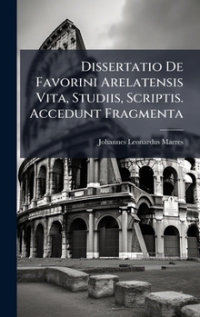 Hardcover Dissertatio De Favorini Arelatensis Vita, Studiis, Scriptis. Accedunt Fragmenta [Portuguese] Book
