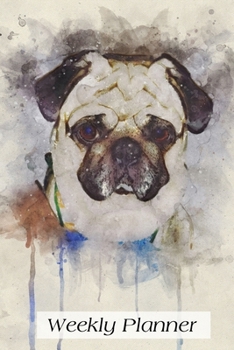Weekly Planner: Pug Daily Planner 52 weeks Schedule Organizer Agenda 6x9