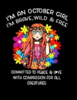 I'm An October Girl I'm Brave, Wild & Free Committed To Peace & Love With Compassion For All Creatures: Hippie Flower Child Notebook Softcover 100 Pages 8.5x11 Hippie Gifts September Birthday Gift