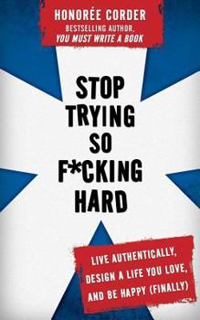 Paperback Stop Trying So F*cking Hard: Live Authentically, Design a Life You Love, and Be Happy (Finally) Book