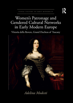 Paperback Women's Patronage and Gendered Cultural Networks in Early Modern Europe: Vittoria Della Rovere, Grand Duchess of Tuscany Book