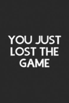 You just lost the game: You just lost the game  Journal/Notebook Blank Lined Ruled 6x9 100 Pages