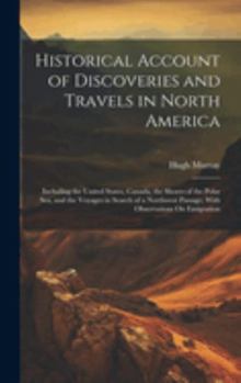 Historical Account of Discoveries and Travels in North America: Including the United States, Canada, the Shores of the Polar Sea, and the Voyages in ... Passage; With Observations On Emigration
