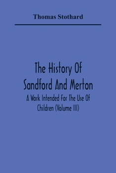 The History of Sandford and Merton: A Work Intended for the Use of Children