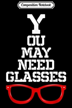 Composition Notebook: You May Need Glasses Eye Chart - Funny Optometry  Journal/Notebook Blank Lined Ruled 6x9 100 Pages