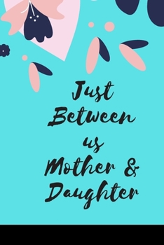Just Between us Mother & Daughter: 120 pages notebook with matte cover  .best gift