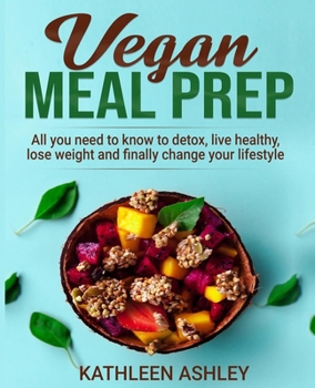 Paperback Vegan Meal Prep: All you need to know to detox, live healthy, lose weight and finally change your lifestyle Book