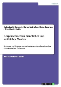 Paperback Körperschmerzen männlicher und weiblicher Musiker: Befragung zur Meidung von Arztkontakten durch Berufsmusiker eines klassischen Orchesters [German] Book
