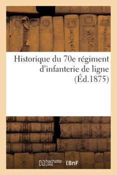 Paperback Historique Du 70e Régiment d'Infanterie de Ligne [French] Book
