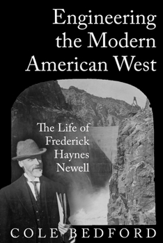 Engineering the Modern American West: The Life of Frederick Haynes Newell (Grover E. Murray Studies in the American Southwest)