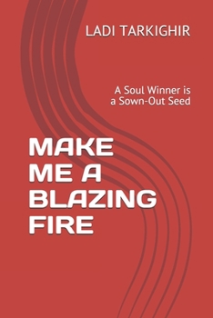 Paperback Make Me a Blazing Fire: A Soul Winner is a Sown-Out Seed Book