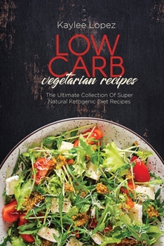 Paperback Low Carb Vegetarian Recipes: The Ultimate Collection Of Super Natural Ketogenic Diet Recipes Book