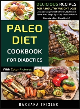 Hardcover Paleo Diet Cookbook For Diabetics With Color Pictures: Delicious Recipes For A Healthy Weight Loss (Includes Alphabetic Index, Nutrition Facts And Ste Book