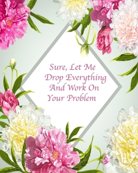 Sure, Let Me Drop Everything And Work On Your Problem: Floral Notebook Composition Journal 8’’x10’’ Mint Green Floral and Pink (Floral Notebooks)