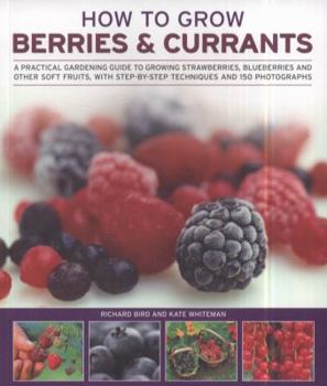 Paperback How to Grow Berries & Currants: A Practical Gardening Guide to Growing Strawberries, Blueberries and Other Soft Fruits, with Step-By-Step Techniques a Book