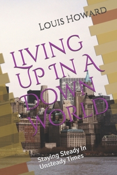 Paperback Living UP in A Down World: Guide To Staying Steady In Unsteady Times Book