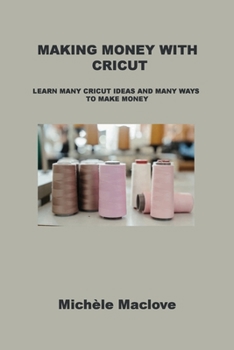 Paperback Making Money with Cricut: Learn Many Cricut Ideas and Many Ways to Make Money Book