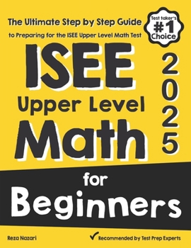 Paperback ISEE Upper Level Math for Beginners: The Ultimate Step by Step Guide to Preparing for the ISEE Upper Level Math Test Book