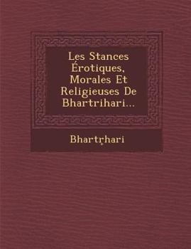 Les Stances Erotiques, Morales Et Religieuses de Bhartrihari...