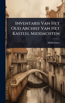 Inventaris Van Het Oud Archief Van Het Kasteel Middachten (Dutch Edition)