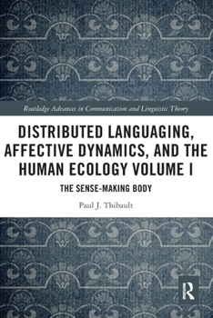 Paperback Distributed Languaging, Affective Dynamics, and the Human Ecology Volume I: The Sense-Making Body Book