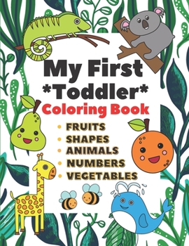 Paperback My First Toddler Coloring Book: Fun with Numbers, Animals, Shapes, Vegetables and Fruits Book