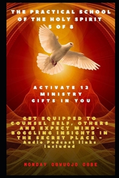 Paperback The Practical School of the Holy Spirit - Part 5 of 8: Activate 12 Ministry Gifts in You, Get Equipped to Counsel Self, Others and Expect Mind-bogglin Book