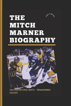 Paperback The Mitch Marner Biography: Skating Beyond Limits- Reimagining Hockey Book