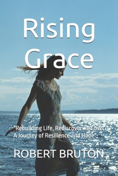 Rising Grace: "Rebuilding Life, Rediscovering Love: A Journey of Resilience and Hope"