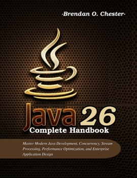 Paperback Java 26 Complete Handbook: Master Modern Java Development, Concurrency, Stream Processing, Performance Optimization, and Enterprise Application Design Book