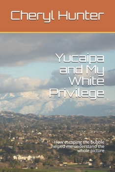 Paperback Yucaipa and My White Privilege: How escaping the bubble helped me understand the whole picture Book