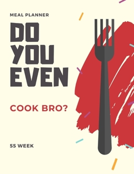 Do You Even Cook Bro? Meal Planner. 55 Week: Red Funny Meal Journal | 112 pages | Plan Your Meals | Plan Daily Diet: Breakfast, Lunch, Dinner and ... Weekly Meals (Weekly Meal Planer 55 week)