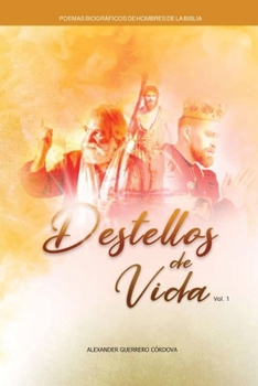 DESTELLOS DE VIDA: Poemas biográficos de hombres de la biblia