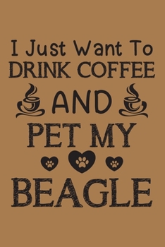 I just want to drink coffee and pet my Beagle: Cute Beagle and coffee lovers notebook journal or dairy | Beagle Dog owner appreciation gift | Lined Notebook Journal (6"x 9")
