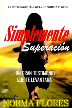 Paperback Simplemente Superación: La Autobiografía Corta de Norma Flores- Un Gran Testimonio Que Te Levantará [Spanish] Book