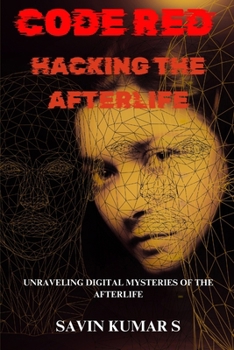 CODE RED : HACKING THE AFTERLIFE: UNRAVELING DIGITAL MYSTERIES OF THE AFTERLIFE | A SCIENCE FICTION CRIME THRILLER