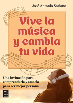 Vive la música y cambia tu vida: Una invitación para comprenderla y amarla para ser mejor persona (Spanish Edition)