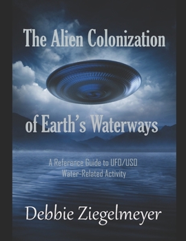 Paperback The Alien Colonization of Earth's Waterways: A Reference Guide to UFO/USO Water-related Activity Book