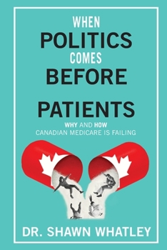 Paperback When Politics Comes Before Patients: Why and How Canadian Medicare is Failing Book