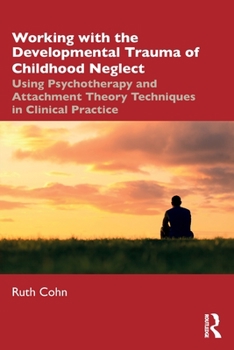 Paperback Working with the Developmental Trauma of Childhood Neglect: Using Psychotherapy and Attachment Theory Techniques in Clinical Practice Book