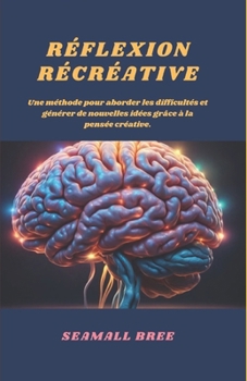 Paperback Réflexion Récréative: Une méthode pour aborder les difficultés et générer de nouvelles idées grâce à la pensée créative. [French] Book
