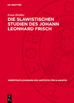 Hardcover Die Slawistischen Studien Des Johann Leonhard Frisch: Ein Beitrag Zur Geschichte Der Deutschen Slawistik [German] Book