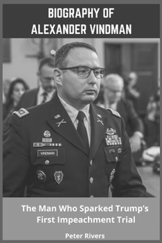 Paperback Biography of Alexander Vindman: The Man Who Sparked Trump's First Impeachment Trial Book