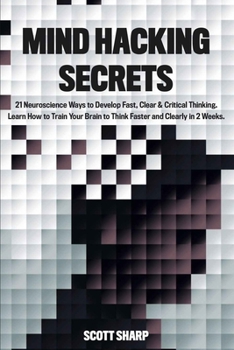 Paperback Mind Hacking Secrets: 21 Neuroscience Ways to Develop Fast, Clear & Critical Thinking. Learn How to Train Your Brain to Think Faster and Cle Book