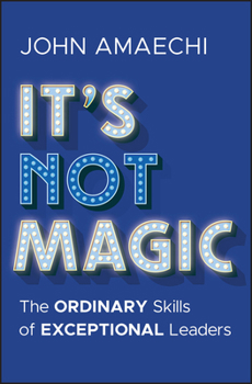 Hardcover It's Not Magic: The Ordinary Skills of Exceptional Leaders Book